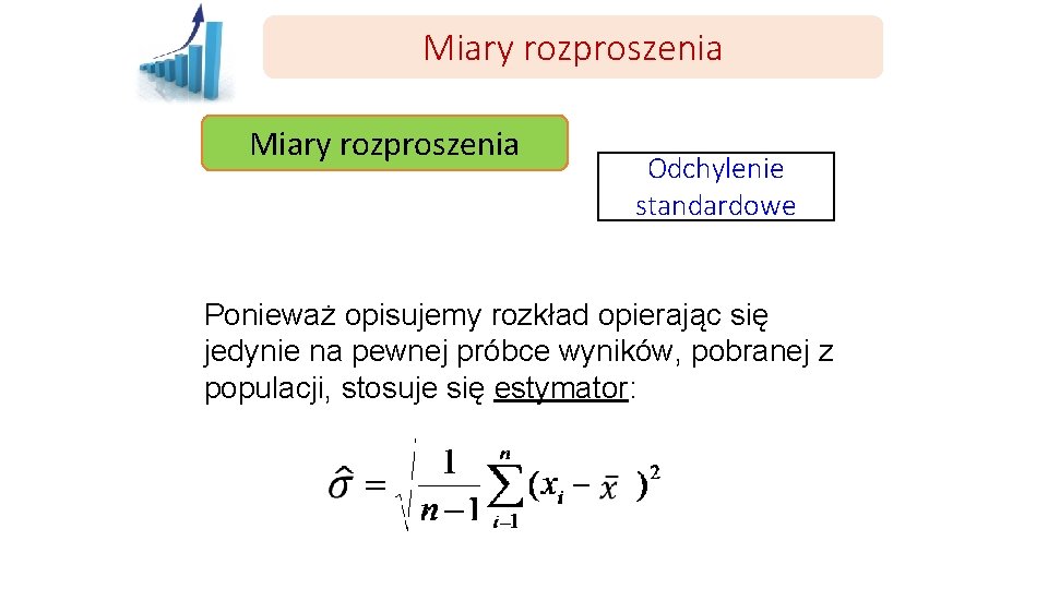 Miary rozproszenia Odchylenie standardowe Ponieważ opisujemy rozkład opierając się jedynie na pewnej próbce wyników,