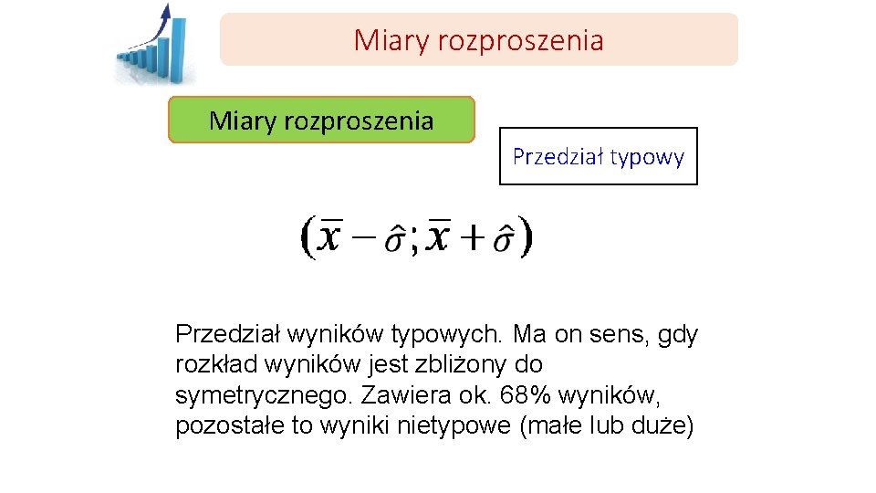 Miary rozproszenia Przedział typowy Przedział wyników typowych. Ma on sens, gdy rozkład wyników jest