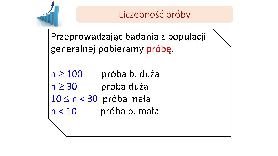 Liczebność próby Przeprowadzając badania z populacji generalnej pobieramy próbę: n 100 próba b. duża