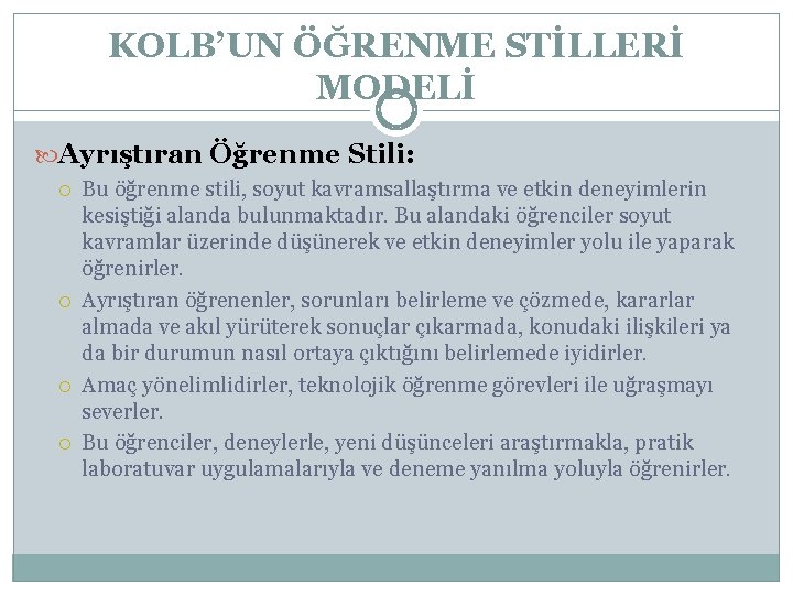 KOLB’UN ÖĞRENME STİLLERİ MODELİ Ayrıştıran Öğrenme Stili: Bu öğrenme stili, soyut kavramsallaştırma ve etkin