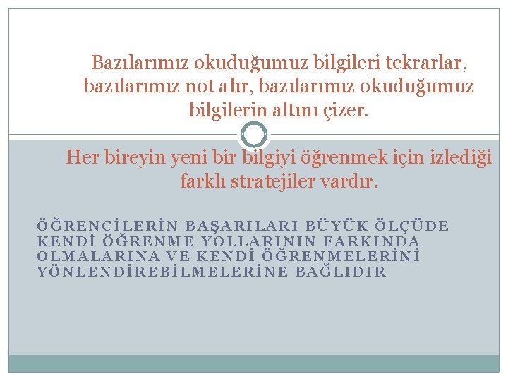 Bazılarımız okuduğumuz bilgileri tekrarlar, bazılarımız not alır, bazılarımız okuduğumuz bilgilerin altını çizer. Her bireyin