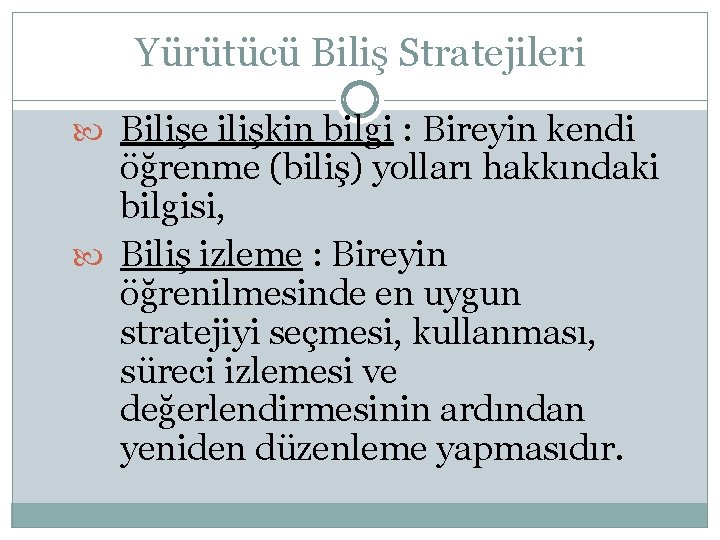 Yürütücü Biliş Stratejileri Bilişe ilişkin bilgi : Bireyin kendi öğrenme (biliş) yolları hakkındaki bilgisi,