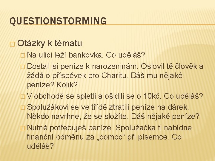 QUESTIONSTORMING � Otázky k tématu � Na ulici leží bankovka. Co uděláš? � Dostal