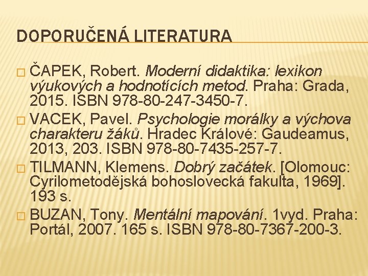 DOPORUČENÁ LITERATURA � ČAPEK, Robert. Moderní didaktika: lexikon výukových a hodnotících metod. Praha: Grada,