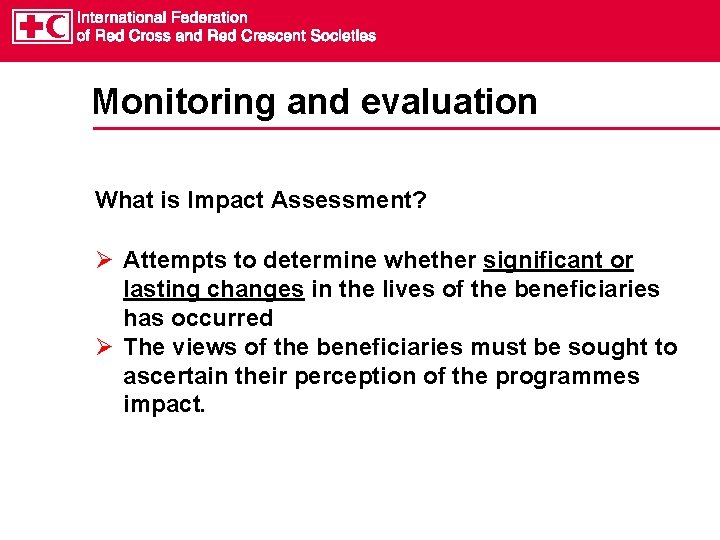 Monitoring and evaluation What is Impact Assessment? Attempts to determine whether significant or lasting