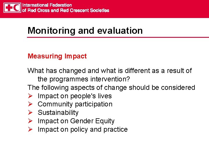 Monitoring and evaluation Measuring Impact What has changed and what is different as a