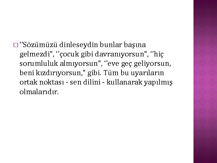 � ‘’Sözümüzü dinleseydin bunlar başına gelmezdi", ‘’çocuk gibi davranıyorsun", ‘’hiç sorumluluk almıyorsun", ‘’eve geç
