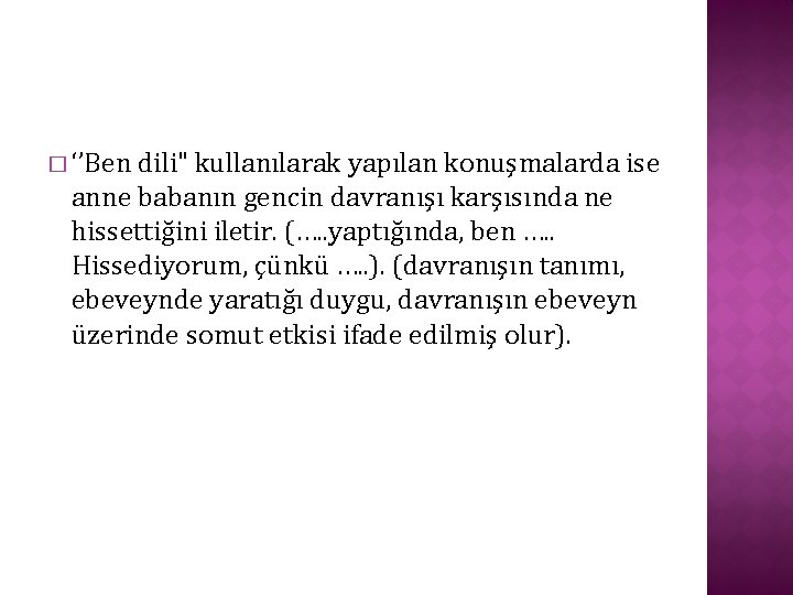 � ‘’Ben dili" kullanılarak yapılan konuşmalarda ise anne babanın gencin davranışı karşısında ne hissettiğini