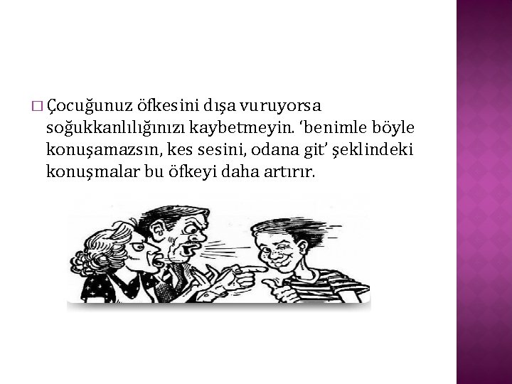 � Çocuğunuz öfkesini dışa vuruyorsa soğukkanlılığınızı kaybetmeyin. ‘benimle böyle konuşamazsın, kes sesini, odana git’