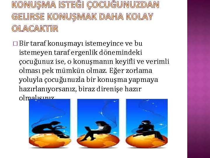 � Bir taraf konuşmayı istemeyince ve bu istemeyen taraf ergenlik dönemindeki çocuğunuz ise, o