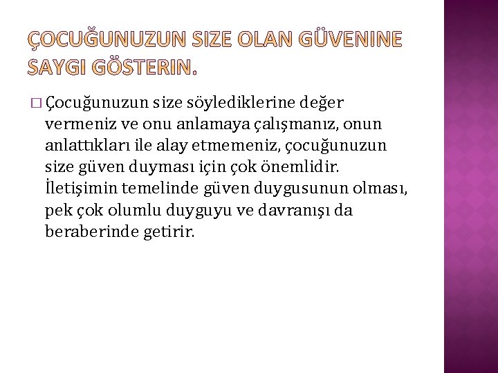 � Çocuğunuzun size söylediklerine değer vermeniz ve onu anlamaya çalışmanız, onun anlattıkları ile alay