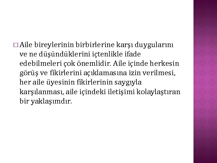 � Aile bireylerinin birbirlerine karşı duygularını ve ne düşündüklerini içtenlikle ifade edebilmeleri çok önemlidir.