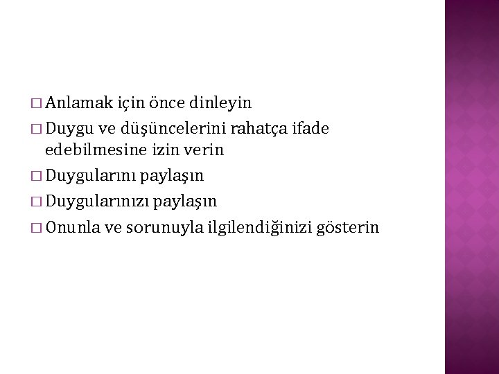 � Anlamak için önce dinleyin � Duygu ve düşüncelerini rahatça ifade edebilmesine izin verin