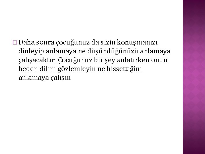 � Daha sonra çocuğunuz da sizin konuşmanızı dinleyip anlamaya ne düşündüğünüzü anlamaya çalışacaktır. Çocuğunuz