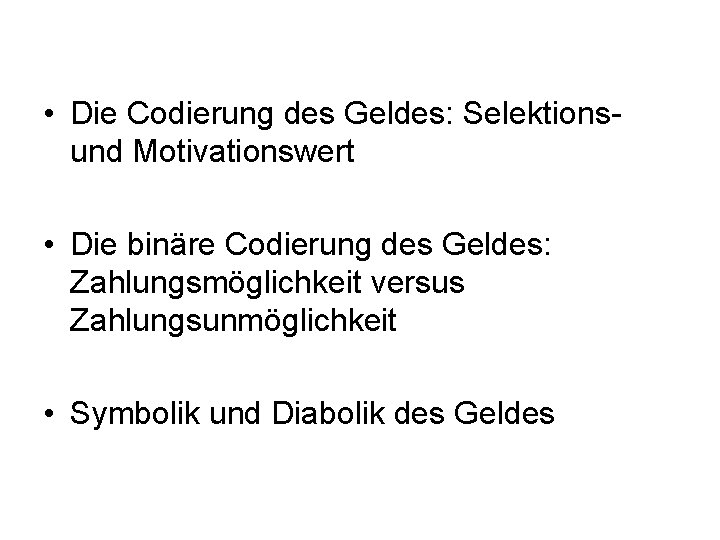  • Die Codierung des Geldes: Selektionsund Motivationswert • Die binäre Codierung des Geldes: