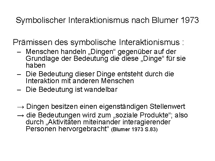 Symbolischer Interaktionismus nach Blumer 1973 Prämissen des symbolische Interaktionismus : – Menschen handeln „Dingen“