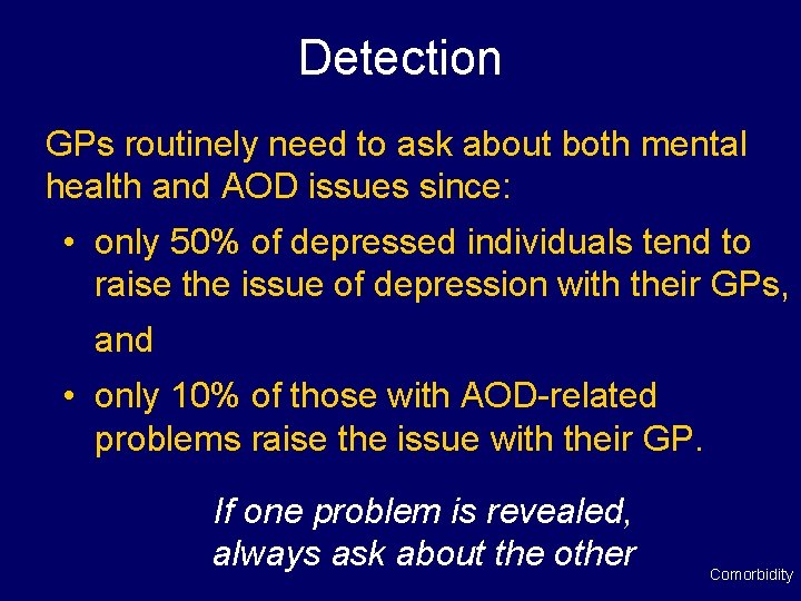 Detection GPs routinely need to ask about both mental health and AOD issues since: