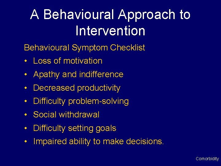 A Behavioural Approach to Intervention Behavioural Symptom Checklist • Loss of motivation • Apathy