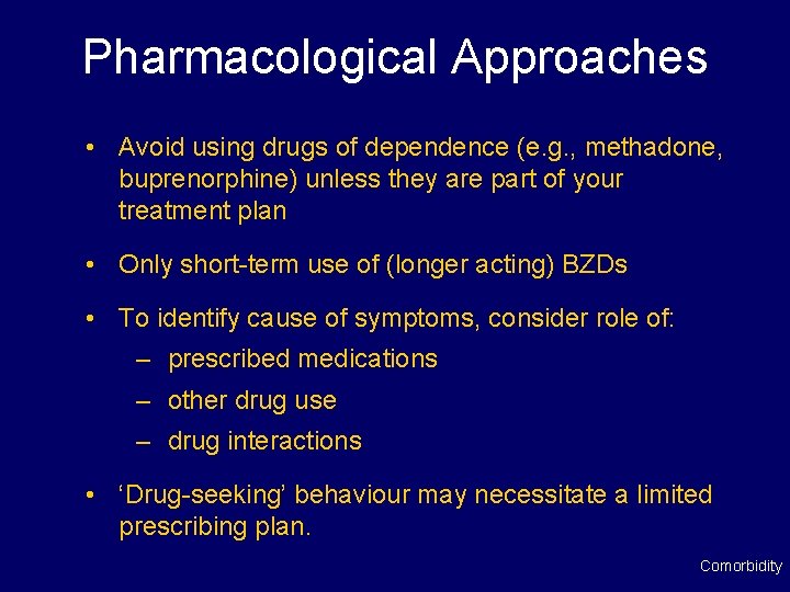 Pharmacological Approaches • Avoid using drugs of dependence (e. g. , methadone, buprenorphine) unless