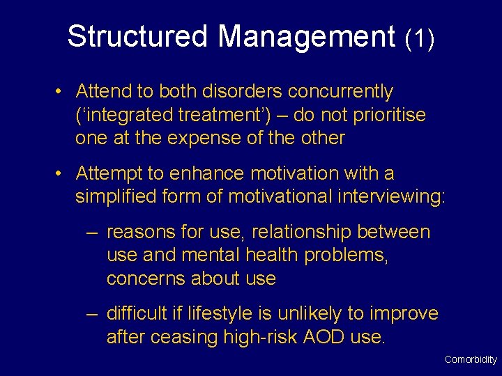 Structured Management (1) • Attend to both disorders concurrently (‘integrated treatment’) – do not