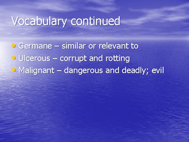 Vocabulary continued • Germane – similar or relevant to • Ulcerous – corrupt and