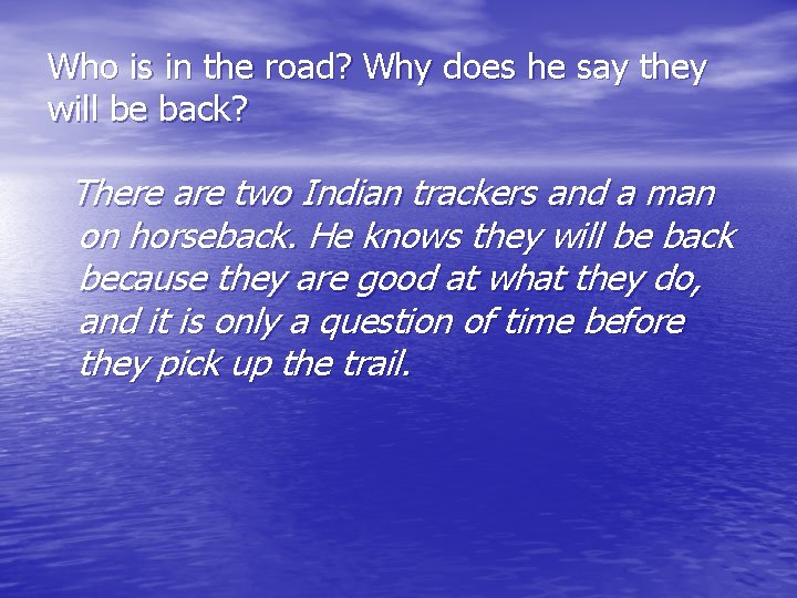 Who is in the road? Why does he say they will be back? There