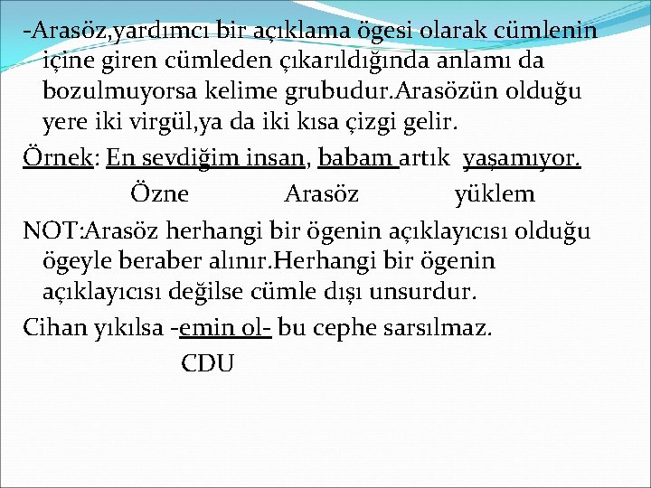 -Arasöz, yardımcı bir açıklama ögesi olarak cümlenin içine giren cümleden çıkarıldığında anlamı da bozulmuyorsa