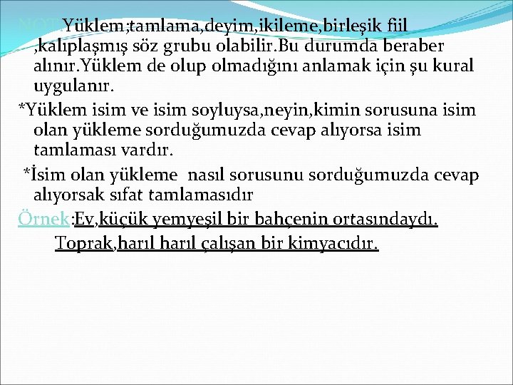 NOT: Yüklem; tamlama, deyim, ikileme, birleşik fiil , kalıplaşmış söz grubu olabilir. Bu durumda