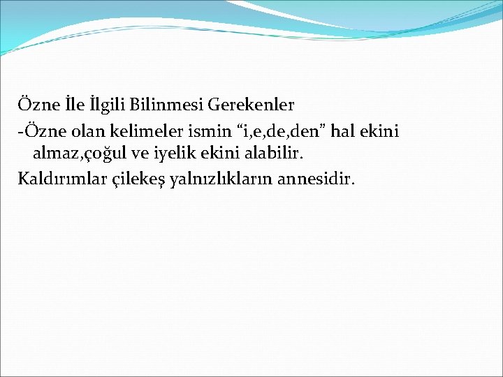 Özne İlgili Bilinmesi Gerekenler -Özne olan kelimeler ismin “i, e, den” hal ekini almaz,