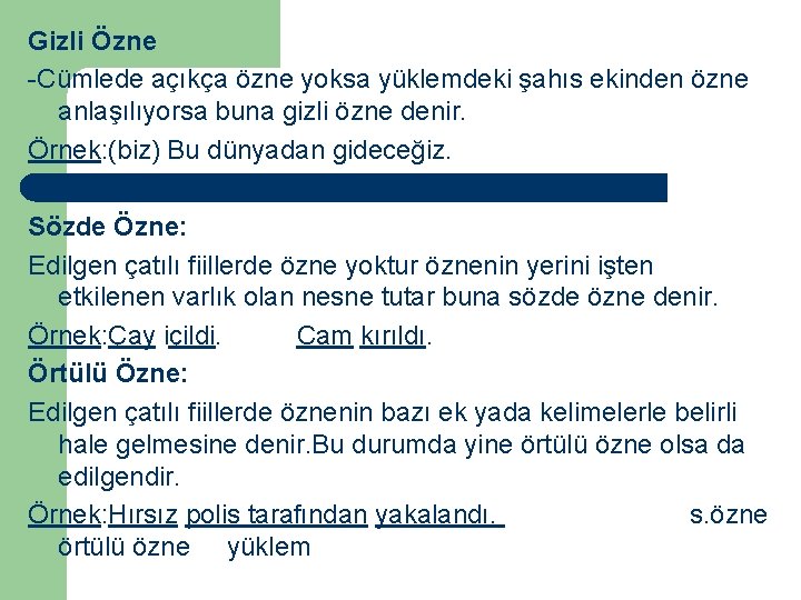 Gizli Özne -Cümlede açıkça özne yoksa yüklemdeki şahıs ekinden özne anlaşılıyorsa buna gizli özne