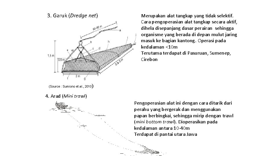 3. Garuk (Dredge net) Merupakan alat tangkap yang tidak selektif. Cara pengoperasian alat tangkap