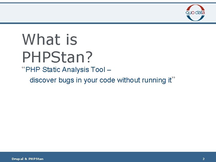 What is PHPStan? “PHP Static Analysis Tool – discover bugs in your code without