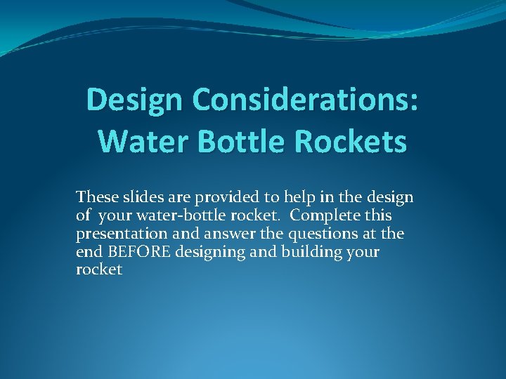 Design Considerations: Water Bottle Rockets These slides are provided to help in the design