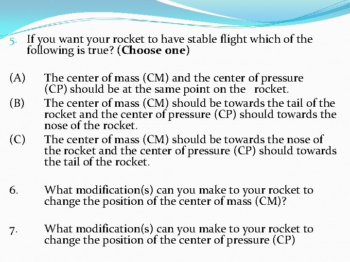 5. If you want your rocket to have stable flight which of the following