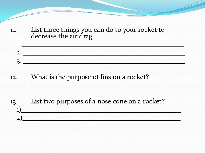 11. List three things you can do to your rocket to decrease the air