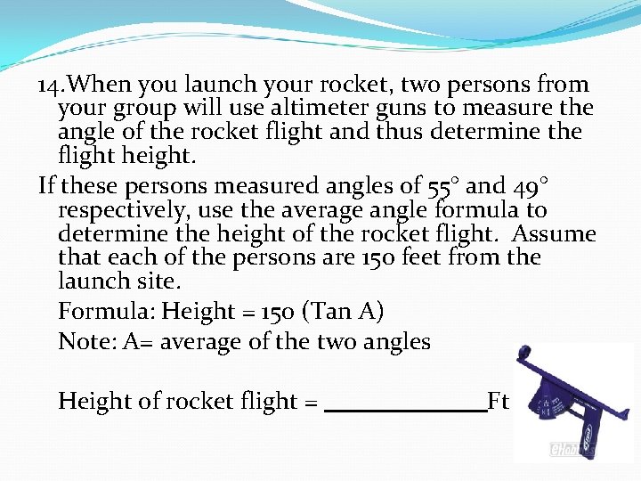 14. When you launch your rocket, two persons from your group will use altimeter