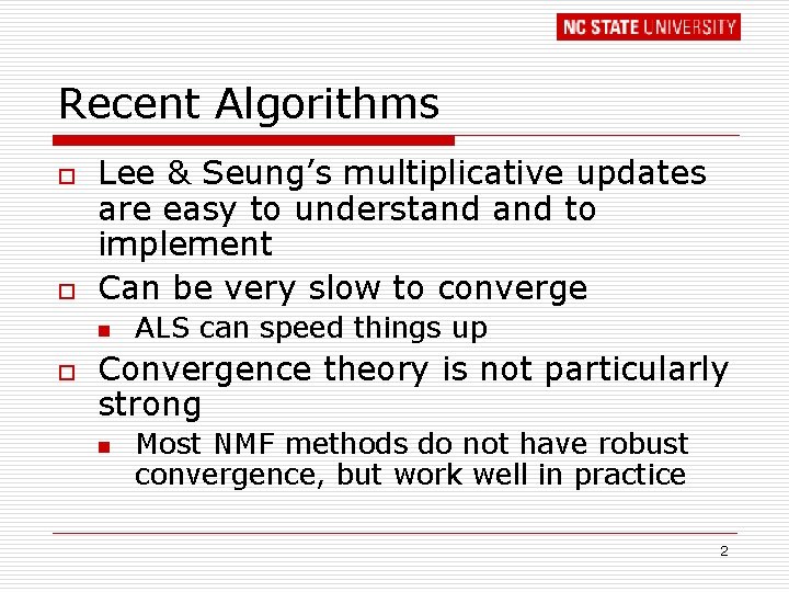 Recent Algorithms o o Lee & Seung’s multiplicative updates are easy to understand to