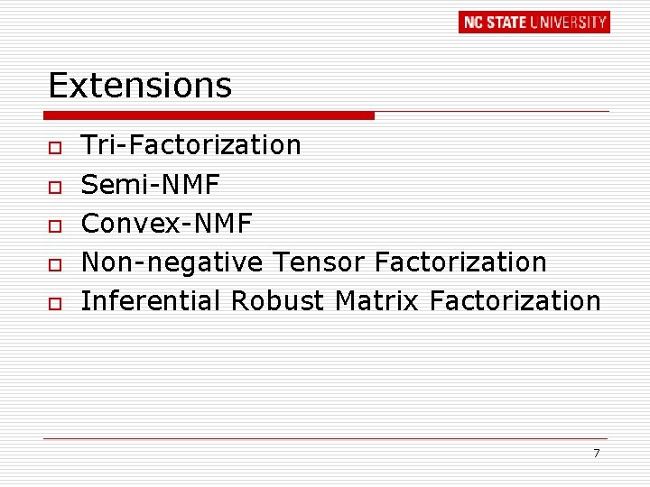 Extensions o o o Tri-Factorization Semi-NMF Convex-NMF Non-negative Tensor Factorization Inferential Robust Matrix Factorization