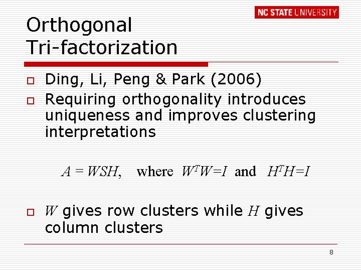 Orthogonal Tri-factorization o o Ding, Li, Peng & Park (2006) Requiring orthogonality introduces uniqueness