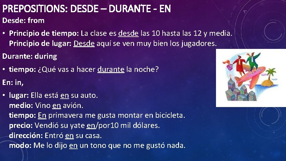 PREPOSITIONS: DESDE – DURANTE - EN Desde: from • Principio de tiempo: La clase