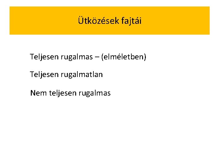 Ütközések fajtái Teljesen rugalmas – (elméletben) Teljesen rugalmatlan Nem teljesen rugalmas 