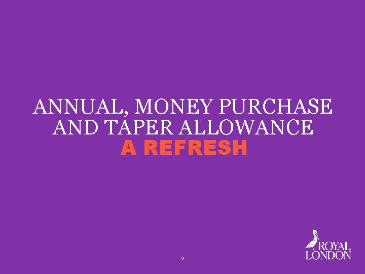 ANNUAL, MONEY PURCHASE AND TAPER ALLOWANCE A REFRESH 3 