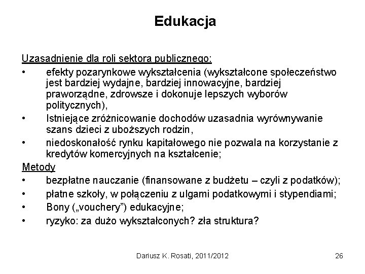 Edukacja Uzasadnienie dla roli sektora publicznego: • efekty pozarynkowe wykształcenia (wykształcone społeczeństwo jest bardziej