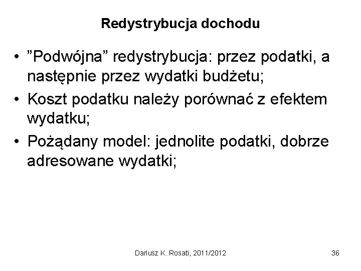 Redystrybucja dochodu • ”Podwójna” redystrybucja: przez podatki, a następnie przez wydatki budżetu; • Koszt