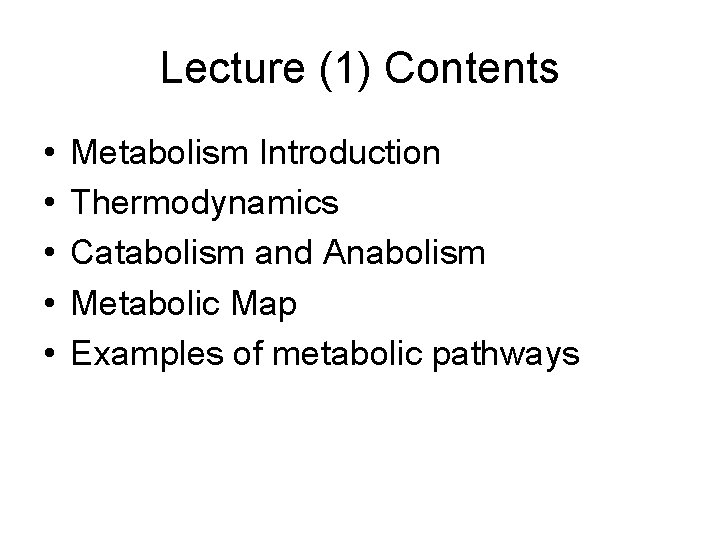 Lecture (1) Contents • • • Metabolism Introduction Thermodynamics Catabolism and Anabolism Metabolic Map