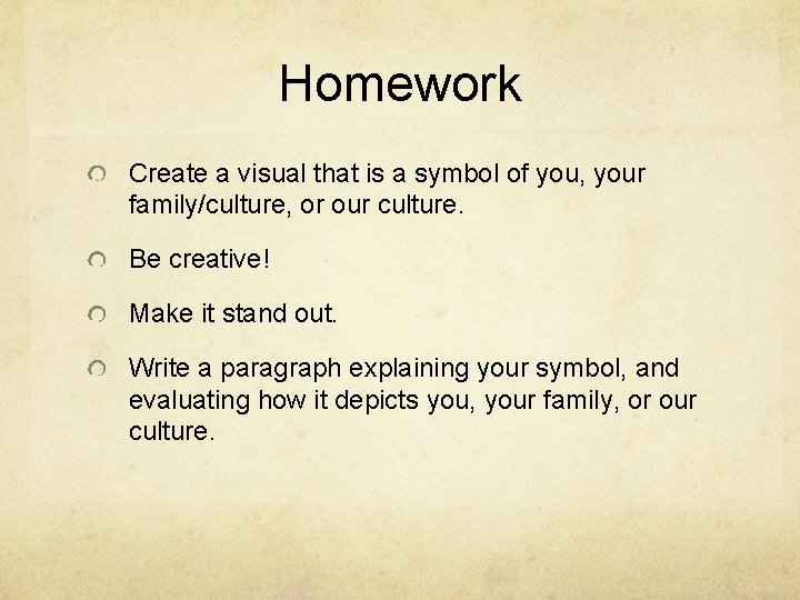 Homework Create a visual that is a symbol of you, your family/culture, or our
