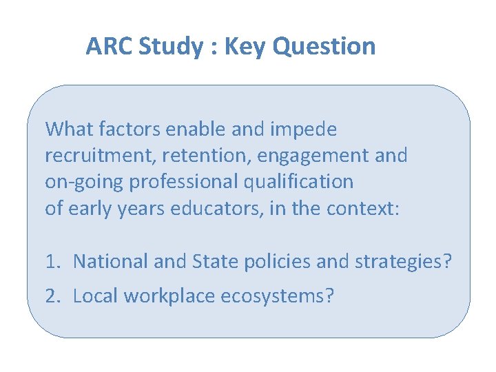 ARC Study : Key Question What factors enable and impede recruitment, retention, engagement and