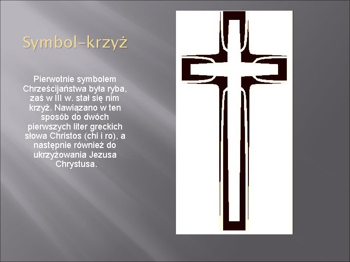 Symbol-krzyż Pierwotnie symbolem Chrześcijaństwa była ryba, zaś w III w. stał się nim krzyż.