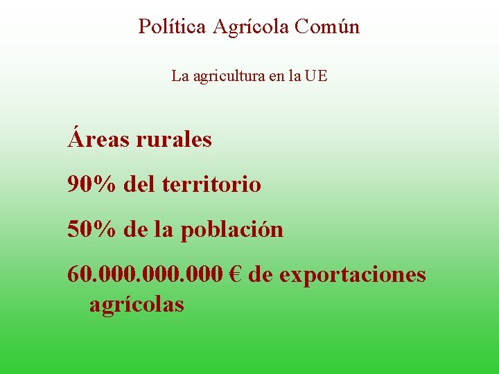 Política Agrícola Común La agricultura en la UE Áreas rurales 90% del territorio 50%
