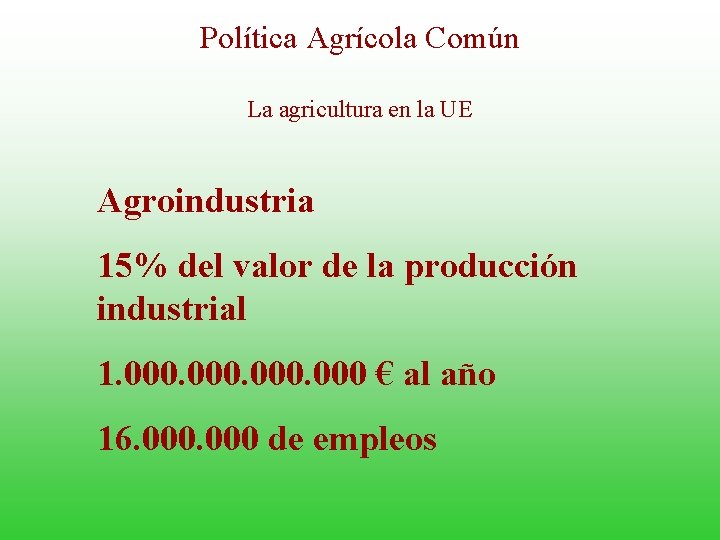 Política Agrícola Común La agricultura en la UE Agroindustria 15% del valor de la